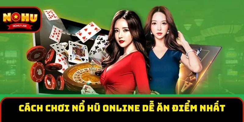 Cách chơi Nổ Hũ online dễ ăn điểm nhất